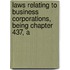 Laws Relating to Business Corporations, Being Chapter 437, A