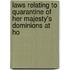 Laws Relating to Quarantine of Her Majesty's Dominions at Ho