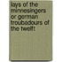 Lays of the Minnesingers or German Troubadours of the Twelft