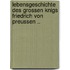 Lebensgeschichte Des Grossen Knigs Friedrich Von Preussen ..