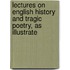 Lectures On English History and Tragic Poetry, As Illustrate