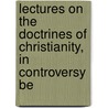 Lectures On the Doctrines of Christianity, in Controversy Be by George Washington Burnap