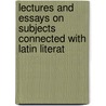 Lectures and Essays on Subjects Connected with Latin Literat door Henry Nettleship