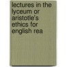 Lectures in the Lyceum Or Aristotle's Ethics for English Rea door Aristotle Aristotle