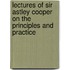 Lectures of Sir Astley Cooper On the Principles and Practice