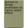 Lectures on Female Prostitution; Its Nature, Extent, Effects by Ralph Wardlaw