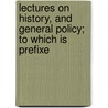 Lectures on History, and General Policy; To Which Is Prefixe door Joseph Priestley