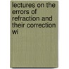 Lectures on the Errors of Refraction and Their Correction wi door Francis Valk