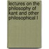 Lectures on the Philosophy of Kant and Other Philosophical L