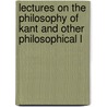 Lectures on the Philosophy of Kant and Other Philosophical L door James Ward