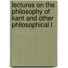 Lectures on the Philosophy of Kant and Other Philosophical L door James Ward