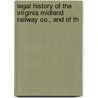 Legal History of the Virginia Midland Railway Co., and of th by Charles Minor Blackford
