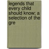 Legends That Every Child Should Know; A Selection of the Gre door Hamilton Wright Mabie