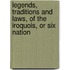 Legends, Traditions and Laws, of the Iroquois, or Six Nation