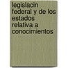 Legislacin Federal y de Los Estados Relativa a Conocimientos by Central Inter-American