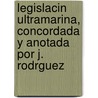 Legislacin Ultramarina, Concordada y Anotada Por J. Rodrguez door Joaqun Rodrguez San Pedro