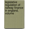 Legislative Regulation of Railway Finance in England, Volume door Ching-Chun Wang