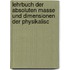 Lehrbuch Der Absoluten Masse Und Dimensionen Der Physikalisc