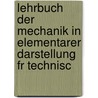 Lehrbuch Der Mechanik in Elementarer Darstellung Fr Technisc door Onbekend