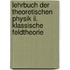 Lehrbuch Der Theoretischen Physik Ii. Klassische Feldtheorie