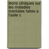 Leons Cliniques Sur Les Maladies Mentales Faites A L'Asile C by Valentin Magnan