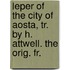 Leper of the City of Aosta, Tr. by H. Attwell. the Orig. Fr.