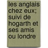 Les Anglais Chez Eux; Suivi de Hogarth Et Ses Amis Ou Londre by Francis Wey