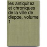 Les Antiquitez Et Chroniques de La Ville de Dieppe, Volume 1 door David Asseline
