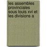 Les Assembles Provinciales Sous Louis Xvi Et Les Divisions A door Charles Hlion Marie Gendre Le Luay