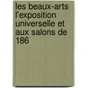 Les Beaux-Arts L'Exposition Universelle Et Aux Salons de 186 door Onbekend