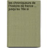 Les Chroniqueurs de L'Histoire de France ... Jusqu'au 16e Si door Onbekend