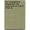 Les Congrgations Religieuses Non Reconnues En France 1789-18 by Camille De Rochemonteix