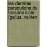 Les Dernires Perscutions Du Troisime Sicle (Gallus, Valrien by Paul Allard