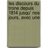 Les Discours Du Trone Depuis 1814 Jusqu' Nos Jours, Avec Une by Unknown