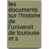 Les Documents Sur L'Histoire de L'Universit de Toulouse Et S by Ren� Gadave