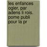 Les Enfances Ogier, Par Adens Li Rois. Pome Publi Pour La Pr door Auguste Scheler
