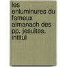 Les Enluminures Du Fameux Almanach Des Pp. Jesuites. Intitul by Isaac Louis Maistre Le De Sacy