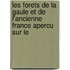 Les Forets de La Gaule Et de L'Ancienne France Apercu Sur Le