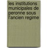Les Institutions Municipales De Peronne Sous L'Ancien Regime by Pierre Malicet