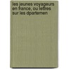 Les Jeunes Voyageurs En France, Ou Lettres Sur Les Dpartemen door Onbekend