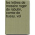 Les Lettres de Messire Roger de Rabutin, Comte de Bussy, Vol