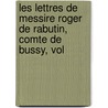 Les Lettres de Messire Roger de Rabutin, Comte de Bussy, Vol door Onbekend