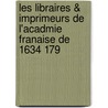 Les Libraires & Imprimeurs de L'Acadmie Franaise de 1634 179 door Paul Delalain