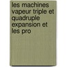 Les Machines Vapeur Triple Et Quadruple Expansion Et Les Pro by Maurice Demoulin