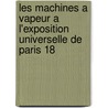 Les Machines a Vapeur A L'Exposition Universelle de Paris 18 by Jacques Buchetti
