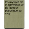 Les Mystres de La Chevalerie Et de L'Amour Platonique Au Moy door Eugne Aroux
