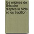 Les Origines de L'Histoire D'Apres La Bible Et Les Tradition