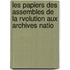 Les Papiers Des Assembles de La Rvolution Aux Archives Natio
