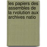 Les Papiers Des Assembles de La Rvolution Aux Archives Natio by Archives Nationales