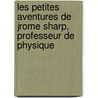 Les Petites Aventures de Jrome Sharp, Professeur de Physique by Henri Decremps